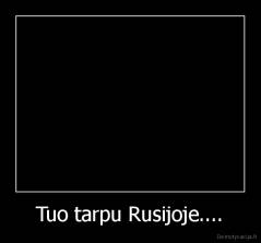 Tuo tarpu Rusijoje.... - 