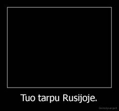 Tuo tarpu Rusijoje. - 