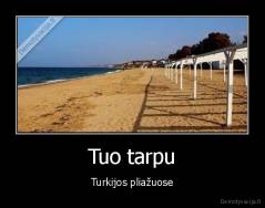 Tuo tarpu - Turkijos pliažuose