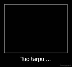 Tuo tarpu ... - 