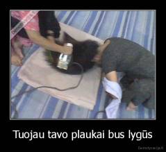 Tuojau tavo plaukai bus lygūs - 