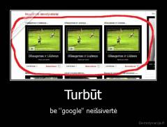 Turbūt - be ''google'' neišsivertė