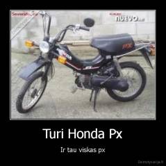 Turi Honda Px - Ir tau viskas px