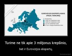 Turime ne tik apie 3 milijonus krepšinio, - bet ir Eurovizijos ekspertų.