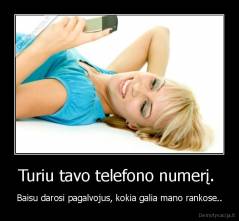 Turiu tavo telefono numerį.  - Baisu darosi pagalvojus, kokia galia mano rankose..