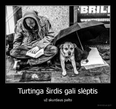 Turtinga širdis gali slėptis - už skurdaus palto