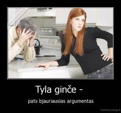 Tyla ginče -  - pats bjauriausias argumentas