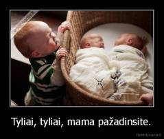 Tyliai, tyliai, mama pažadinsite. - 