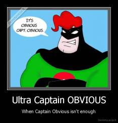 Ultra Captain OBVIOUS - When Captain Obvious isn't enough
