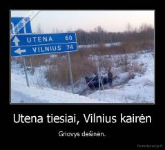 Utena tiesiai, Vilnius kairėn - Griovys dešinėn.