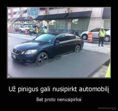 Už pinigus gali nusipirkt automobilį - Bet proto nenusipirksi