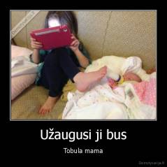 Užaugusi ji bus - Tobula mama