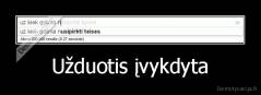 Užduotis įvykdyta - 