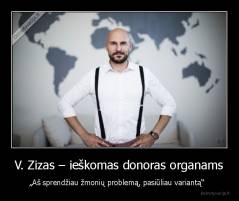 V. Zizas – ieškomas donoras organams - „Aš sprendžiau žmonių problemą, pasiūliau variantą“  