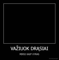 VAŽIUOK DRĄSIAI - MIRSI KAIP VYRAS