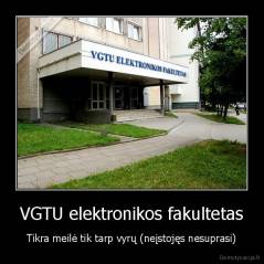 VGTU elektronikos fakultetas - Tikra meilė tik tarp vyrų (neįstojęs nesuprasi)