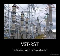 VST-RST - Išsitaškyk į visus Lietuvos tinklus