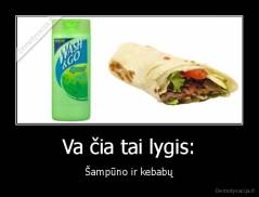 Va čia tai lygis: - Šampūno ir kebabų