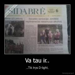 Va tau ir.. - ..Tik trys D-light.