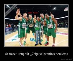 Va toks turėtų būt ,,Žalgirio'' startinis penketas - 