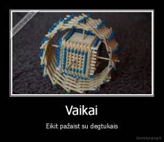 Vaikai - Eikit pažaist su degtukais