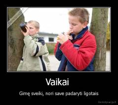 Vaikai  - Gimę sveiki, nori save padaryti ligotais