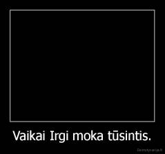 Vaikai Irgi moka tūsintis. - 