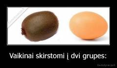 Vaikinai skirstomi į dvi grupes: - 