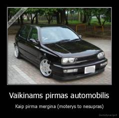 Vaikinams pirmas automobilis - Kaip pirma mergina (moterys to nesupras)