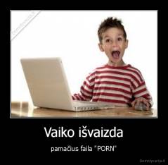 Vaiko išvaizda - pamačius faila "PORN"