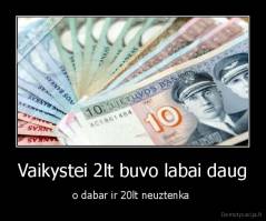 Vaikystei 2lt buvo labai daug - o dabar ir 20lt neuztenka 