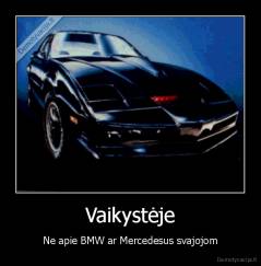 Vaikystėje - Ne apie BMW ar Mercedesus svajojom