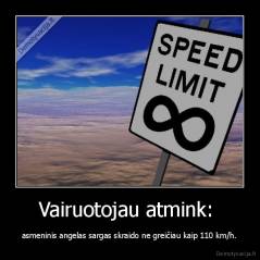 Vairuotojau atmink:  - asmeninis angelas sargas skraido ne greičiau kaip 110 km/h.