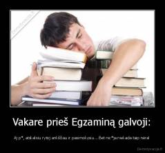 Vakare prieš Egzaminą galvoji: - Aj p*, atskelsiu rytoj ankščiau ir pasimokysiu... Bet nic*ja niekada taip nėra!