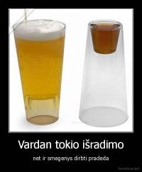 Vardan tokio išradimo - net ir smegenys dirbti pradeda