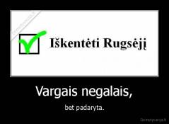 Vargais negalais, - bet padaryta.