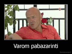 Varom pabazarinti - 