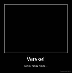 Varske! - Niam niam niam...