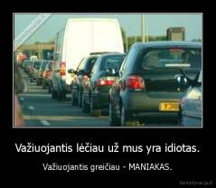 Važiuojantis lėčiau už mus yra idiotas. - Važiuojantis greičiau - MANIAKAS.