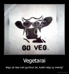 Vegetarai - Jeigu jie taip myli gyvūnus tai, kodėl valgo jų maistą?