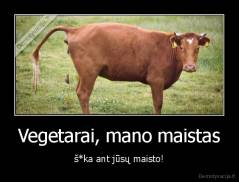 Vegetarai, mano maistas - š*ka ant jūsų maisto!