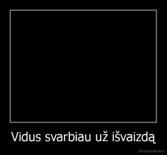 Vidus svarbiau už išvaizdą - 