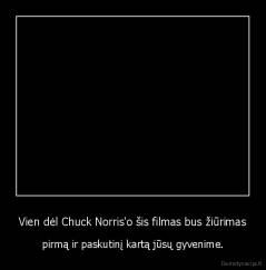 Vien dėl Chuck Norris'o šis filmas bus žiūrimas - pirmą ir paskutinį kartą jūsų gyvenime.