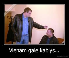 Vienam gale kablys... - 