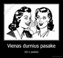 Vienas durnius pasake - kiti ir padare