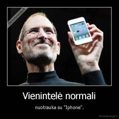 Vienintelė normali - nuotrauka su "Iphone".