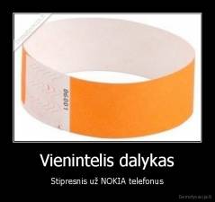 Vienintelis dalykas - Stipresnis už NOKIA telefonus