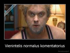 Vienintelis normalus komentatorius - 