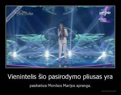 Vienintelis šio pasirodymo pliusas yra - pasikeitusi Monikos Marijos apranga.