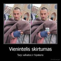 Vienintelis skirtumas - Tarp valkatos ir hipsterio